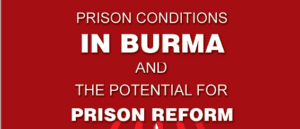 REPORT LAUNCH: ‘Prison Conditions in Burma and the Potential for Prison Reform’ (2016)